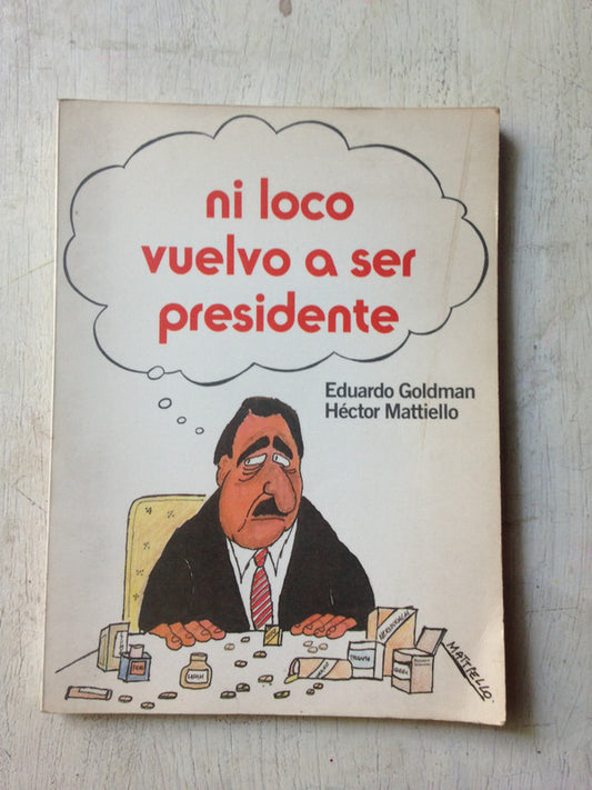Libro usado en venta: Ni loco vuelvo a ser presidente de Eduardo Goldman - H. Mattiello; editorial Punto Sur impreso en 1987 envios a todo el mundo.1