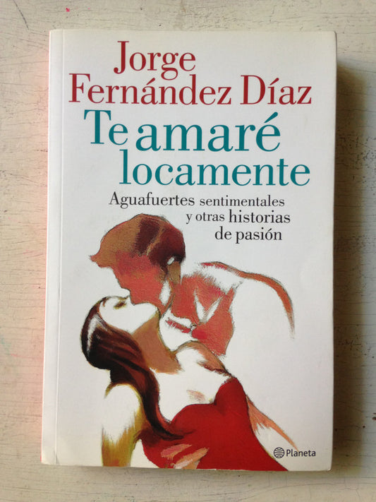 Libro usado en venta: Te amare locamente de Jorge Fernandez Diaz; editorial Planeta impreso en 2016 realizamos envios a todo el mundo.1