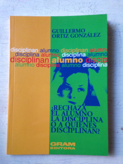 Libro usado en venta: ?Rechaza el alumno la disciplina o quienes disciplinan? de G. Ortiz Gonzalez; editorial Gram impreso en 2007.1