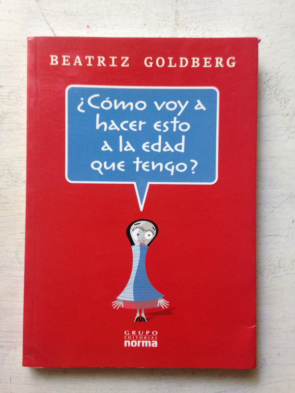 Libro usado en venta: ?C?mo voy a hacer esto a la edad que tengo? de Beatriz Golberg; editorial Norma impreso en 2007 envios a todo el mundo.1
