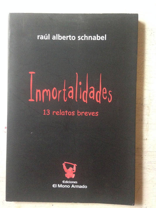 Libro usado en venta: Inmortalidades 13 relatos breves de Raul Alberto Schnabel; editorial El Mono Armado impreso en 2005 envios a todo el mundo.1