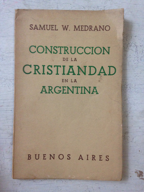Libro usado en venta: Construccion de la cristiandad en la Argentina de Samuel W. Medrano; impreso en 1940 realizamos envios a todo el mundo.1
