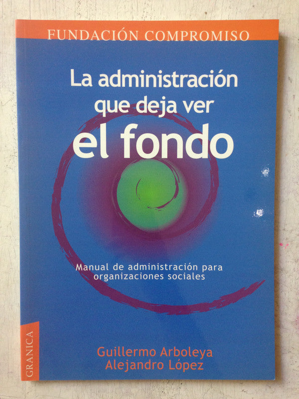 Libro usado en venta: La administracion que deja ver el fondo de G. Arboleya - A. Lopez; editorial Granica impreso en 2000 envios a todo el mundo.1