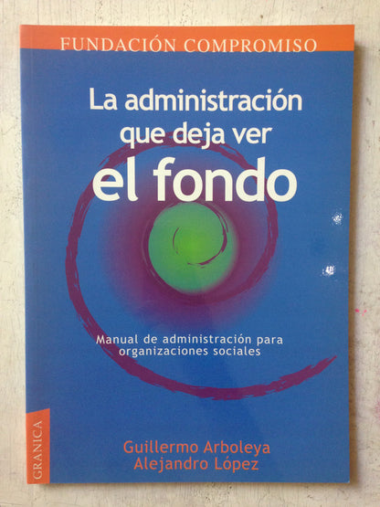 Libro usado en venta: La administracion que deja ver el fondo de G. Arboleya - A. Lopez; editorial Granica impreso en 2000 envios a todo el mundo.1