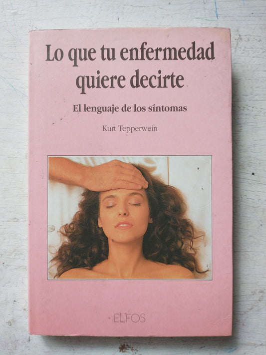 Libro usado en venta: Lo que tu enfermedad quiere decirte: El lenguaje de los sintomas de Kurt Tepperwein; editorial Elfos impreso en 1992.1