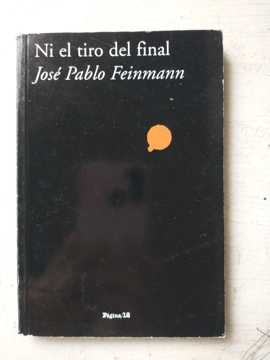 Libro usado en venta: Ni el tiro del final de Jose Pablo Feinmann; editorial Pagina 12 impreso en 2007 realizamos envios a todo el mundo.1