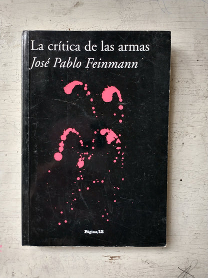 Libro usado en venta: La critica de las armas de Jose Pablo Feinmann; editorial Pagina 12 impreso en 2007 realizamos envios a todo el mundo.1