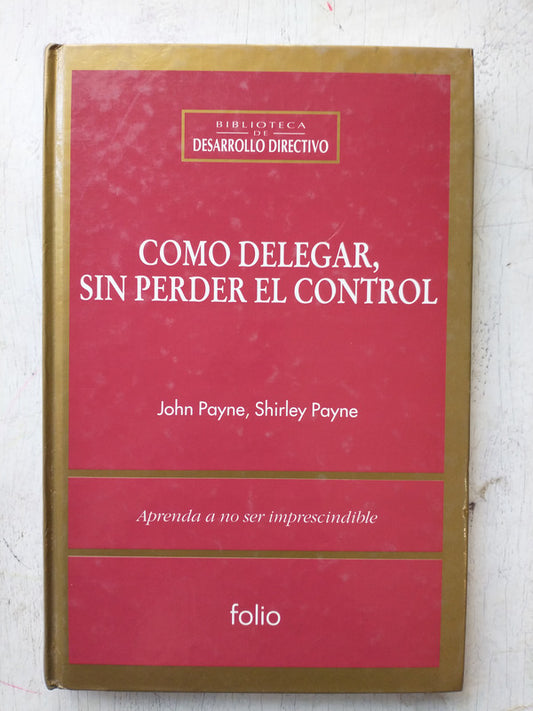 Libro usado en venta: Como delegar, sin perder el control de J. Payne - S. Payne; editorial Folio impreso en 1995 realizamos envios a todo el mundo.1