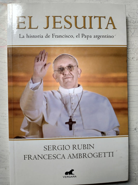Libro usado en venta: El Jesuita - La historia de Francisco, el Papa argentino de Sergio Rubin - Francesca Ambrogetti; Javier Vergara impreso en 20101.1