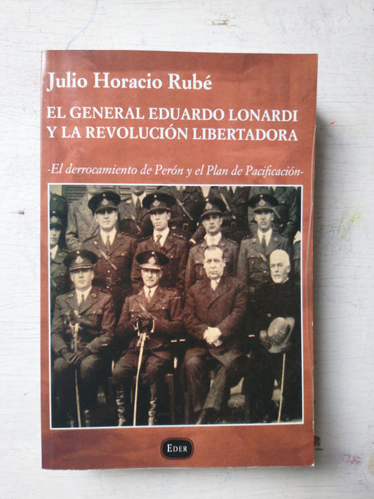 Libro usado en venta: El general Eduardo Lonardi y la revolucion libertadora de Julio Horacio Rube; editorial Eder impreso en 2011.1