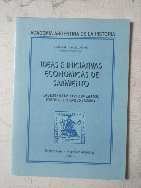Libro usado en venta: Ideas e iniciativas economicas de Sarmiento de Carlos A. Von der Heyde; Academia Argentina de la historia impreso en 2002.1