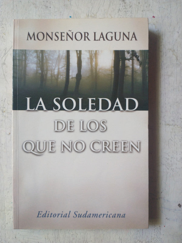 Libro usado en venta: La soledad de los que no creen de Monseñor Laguna; editorial Sudamericana impreso en 2000 realizamos envios a todo el mundo.1