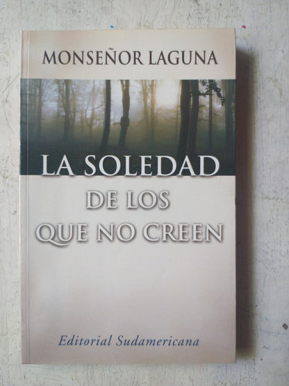 Libro usado en venta: La soledad de los que no creen de Monseñor Laguna; editorial Sudamericana impreso en 2000 realizamos envios a todo el mundo.1