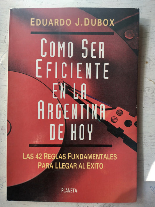 Libro usado en venta: Como ser eficiente en la argentina de hoy de Eduardo J. Dubox; editorial Planeta impreso en 1992 envios a todo el mundo.1