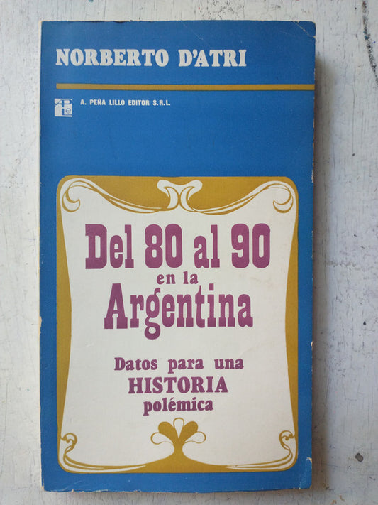 Libro usado en venta: Del 80 al 90 en la Argentina de Norberto D'Atri; editorial A. Peña Lillo impreso en 1973 realizamos envios a todo el mundo.1
