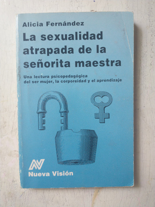 Libro usado en venta: La sexualidad atrapada de la se?orita maestra de Alicia Fernandez; editorial Nueva Vision impreso en 1998 envios a todo el mundo.1