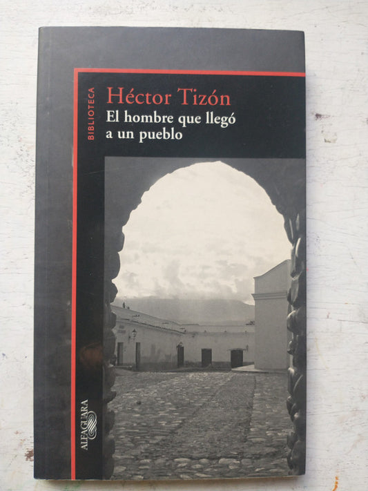 Libro usado en venta: El hombre que llego a un pueblo de Hector Tizon; editorial Alfaguara impreso en 2005 realizamos envios a todo el mundo.1