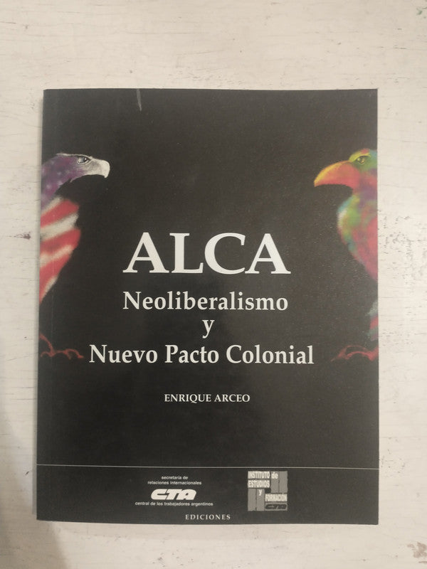 Libro usado en venta: Alca - Neoliberalismo y Nuevo Pacto Colonial de Enrique Arceo; editorial CTA impreso en 2002 realizamos envios a todo el mundo.1