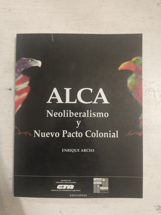 Libro usado en venta: Alca - Neoliberalismo y Nuevo Pacto Colonial de Enrique Arceo; editorial CTA impreso en 2002 realizamos envios a todo el mundo.1