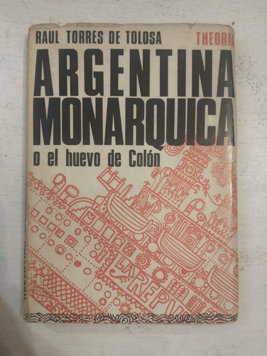 Libro usado en venta: Argentina monarquica o el huevo de Colon de Raul Torres de Tolosa; editorial Theoria impreso en 1966 envios a todo el mundo.1
