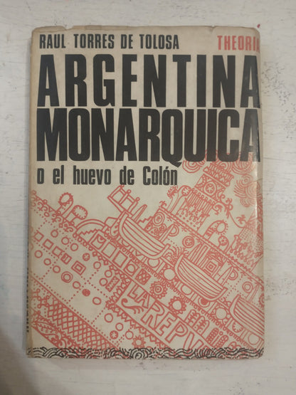 Libro usado en venta: Argentina monarquica o el huevo de Colon de Raul Torres de Tolosa; editorial Theoria impreso en 1966 envios a todo el mundo.1