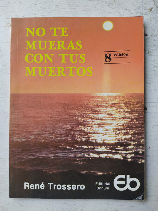 Libro usado en venta: No te mueras con tus muertos de Rene Juan Trossero; editorial Bonum impreso en 1993 realizamos envios a todo el mundo.1
