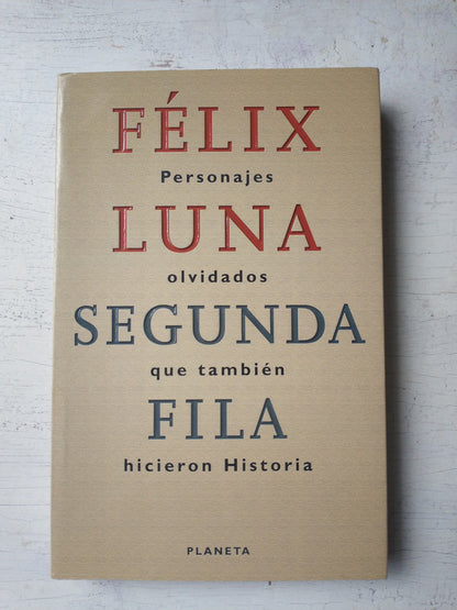 Libro usado en venta: Segunda fila - Personajes olvidados que tambien hicieron historia de Felix Luna; editorial planeta impreso en 1999.1