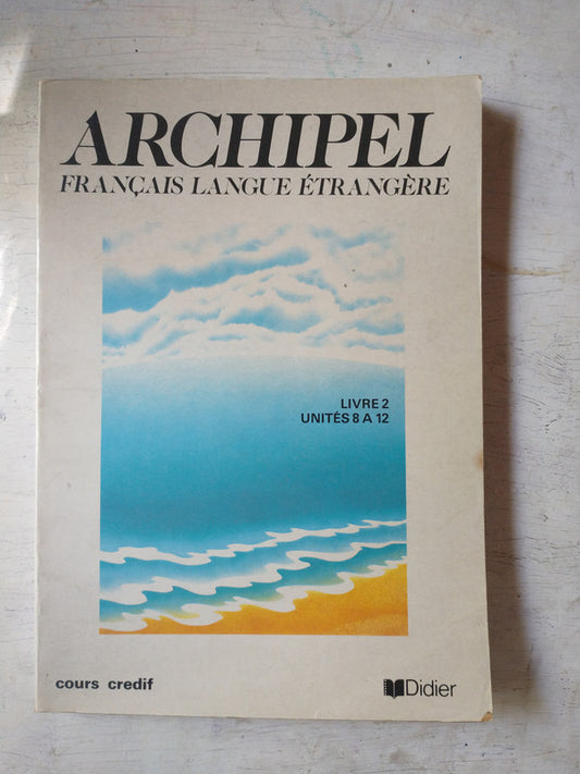 Libro usado en venta: Archipel - Francais Langue etrangere Livre 2 - Unites 8 a 12 de J. Courtillon - S. Raillard; editorial Didier impreso en 1983.1