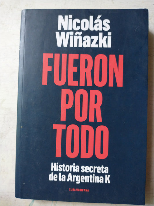 Libro usado en venta: Fueron por todo de Nicolas Wiñazki; editorial Sudamericana impreso en 2017 realizamos envios a todo el mundo.1