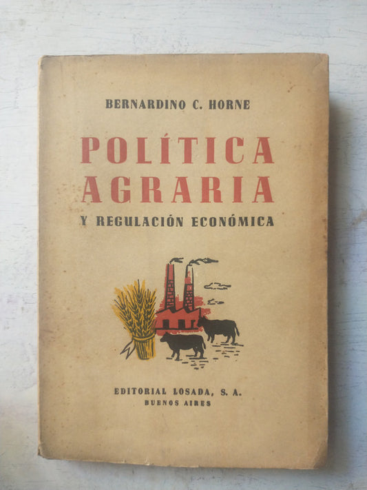 Libro usado en venta: Politica agraria y regulacion economica de Bernardino C. Horne; editorial Losada impreso en 1945 envios a todo el mundo.1