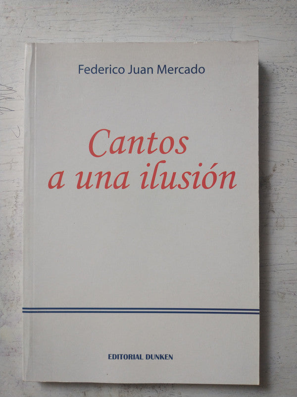 Libro usado en venta: Cantos a una ilusion de Federico J. Mercado; editorial Dunken impreso en 2005 realizamos envios a todo el mundo.1