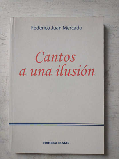 Libro usado en venta: Cantos a una ilusion de Federico J. Mercado; editorial Dunken impreso en 2005 realizamos envios a todo el mundo.1