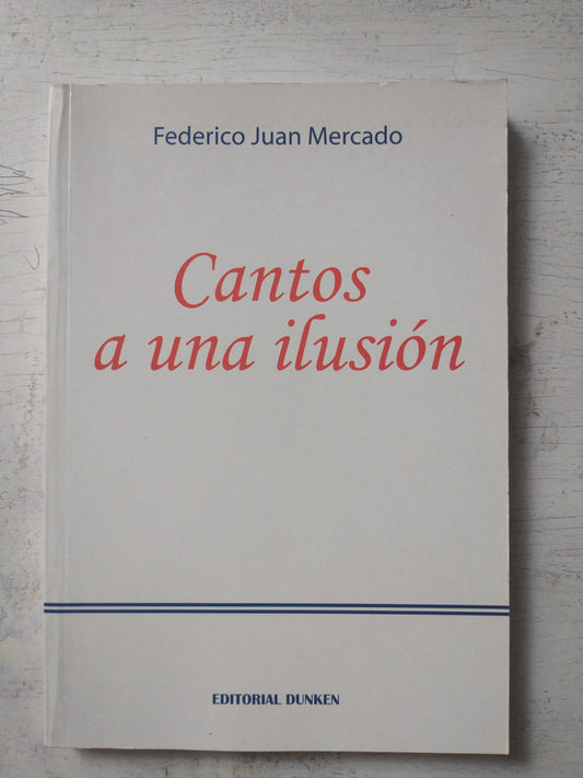 Libro usado en venta: Cantos a una ilusion de Federico J. Mercado; editorial Dunken impreso en 2005 realizamos envios a todo el mundo.1