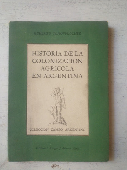 Libro usado en venta: Historia de la colonizacion agricola en Argentina de Roberto Schopflocher; editorial Raigal impreso en 1955.1