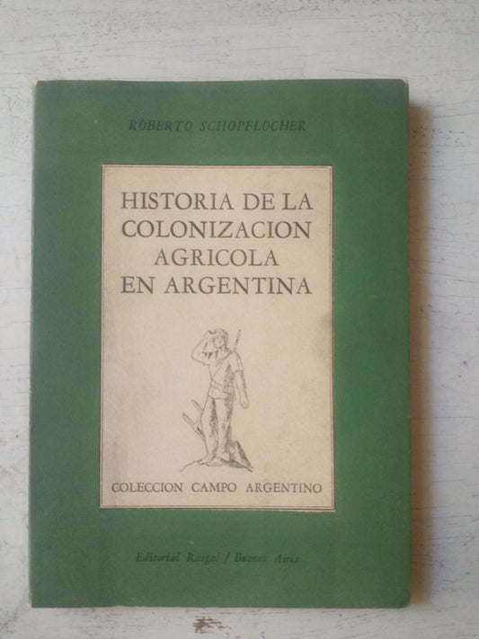 Libro usado en venta: Historia de la colonizacion agricola en Argentina de Roberto Schopflocher; editorial Raigal impreso en 1955.1