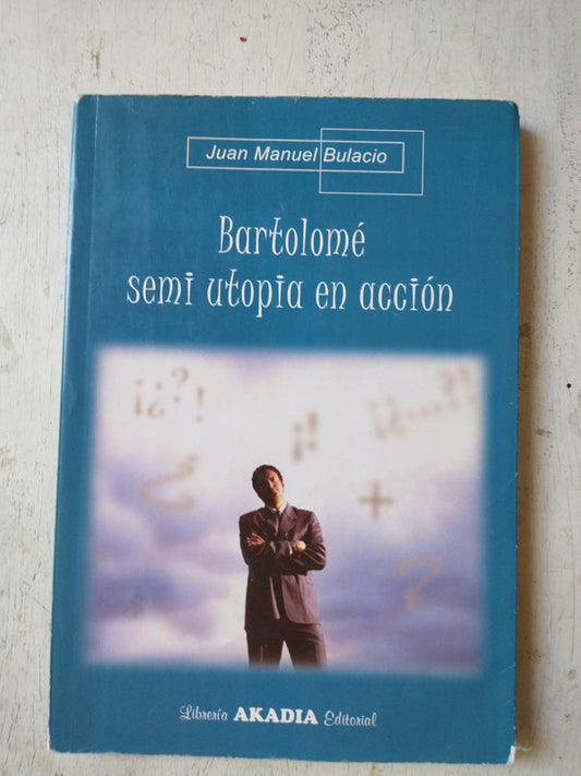 Libro usado en venta: Bartolome semi utopia en accion de Juan Manuel Bulacio; editorial Librería Akadia impreso en 2005 envios a todo el mundo.1