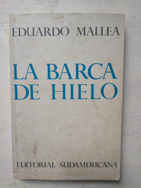 La barca de hielo - Eduardo Mallea - Sudamericana - Primera Edicion - 1967 - Rústica