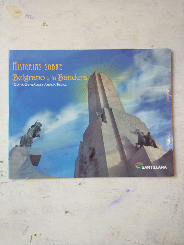 Libro usado en venta: Historias sobre Belgrano y la Bandera de Diana Gonzalez - Analia Segal; editorial Santillana impreso en 2012.1
