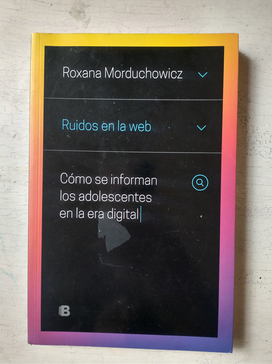 Libro usado en venta: Ruidos en la web de Roxana Morduchowicz; editorial Ediciones B impreso en 2018 realizamos envios a todo el mundo.1