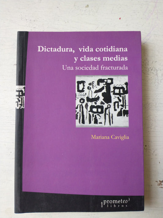 Libro usado en venta: Dictadura, vida cotidiana y clases medias de Mariana Caviglia; editorial Prometeo impreso en 2006 envios a todo el mundo.1