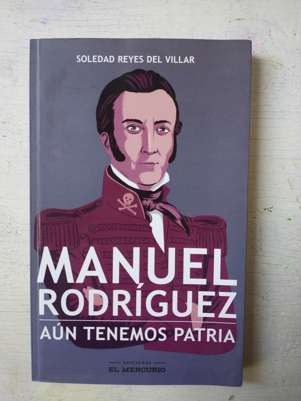 Libro usado en venta: Manuel Rodriguez, Aun tenemos patria de Soledad Reyes del Villar; editorial El Mercurio impreso en 2018 envios a todo el mundo.1