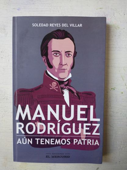 Libro usado en venta: Manuel Rodriguez, Aun tenemos patria de Soledad Reyes del Villar; editorial El Mercurio impreso en 2018 envios a todo el mundo.1