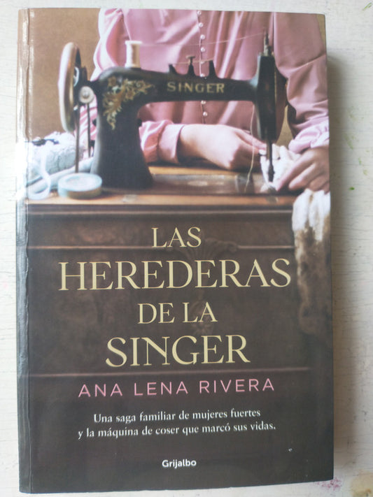 Libro usado en venta: Las herederas de la Singer de Ana Elena Rivera; editorial Grijalbo impreso en 2022 realizamos envios a todo el mundo.1