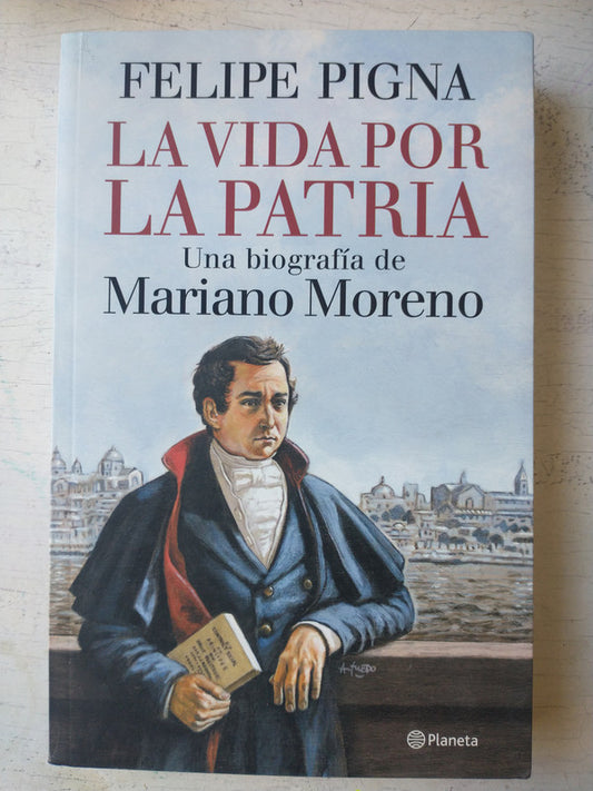 Libro usado en venta: La vida por la patria de Felipe Pigna; editorial Planeta impreso en 2017 realizamos envios a todo el mundo.1