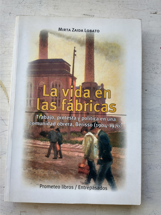 Libro usado en venta: La vida en las fabricas de Mirta Zaida Lobato; editorial Prometeo impreso en 2001 realizamos envios a todo el mundo.1