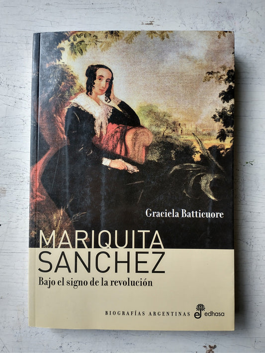 Libro usado en venta: Mariquita Sanchez - Bajo el signo de la revolucion de Graciela Batticuore; editorial Edhasa impreso en 2011.1