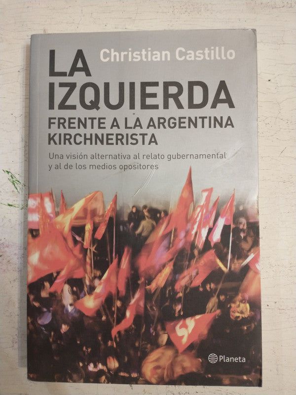 Libro usado en venta: La izquierda frente a la Argentina Kirchnerista de Christian Castillo; editorial Planeta impreso en 2011 envios a todo el mundo.1