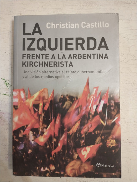Libro usado en venta: La izquierda frente a la Argentina Kirchnerista de Christian Castillo; editorial Planeta impreso en 2011 envios a todo el mundo.1