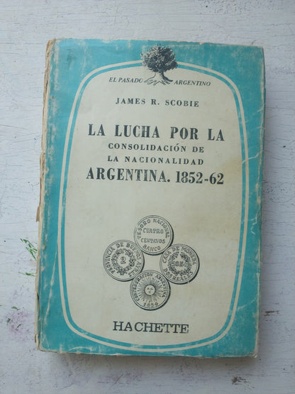 Libro usado en venta: La lucha por la consolidacion de la nacionalidad argentina 1852-62 de James R. Scobie; editorial Hachette impreso en 1964.1