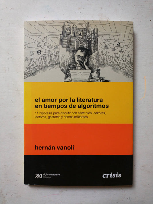 Libro usado en venta: El amor por la literatura en tiempos de algoritmos de Hernan Vanoli; editorial Siglo XXI impreso en 2019 envios a todo el mundo.1